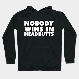 Nobody Wins in Headbutts Hoodie